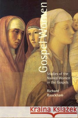 Gospel Women: Studies of the Named Women in the Gospels Richard Bauckham 9780802849991 Wm. B. Eerdmans Publishing Company