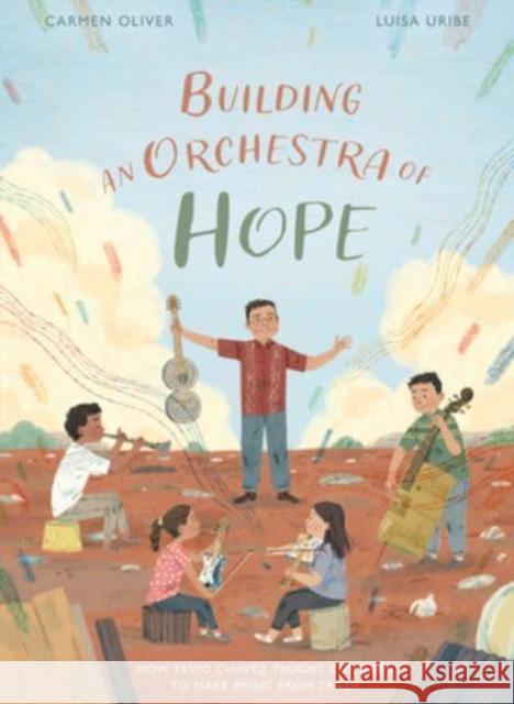 Building an Orchestra of Hope: How Favio Chavez Taught Children to Make Music from Trash Carmen Oliver Luisa Uribe 9780802854674 Eerdmans Books for Young Readers