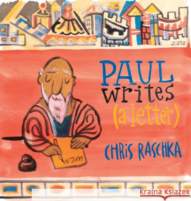 Paul Writes (a Letter) Chris Raschka 9780802854940 Eerdmans Books for Young Readers