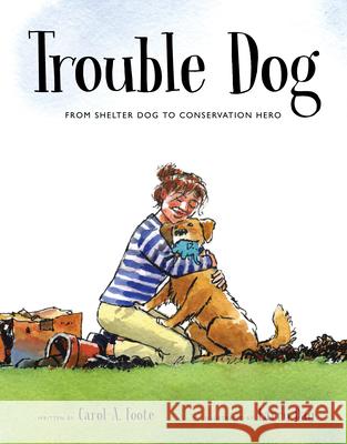 Trouble Dog: From Shelter Dog to Conservation Hero Carol Foote Larry Day 9780802855817 Eerdmans Books for Young Readers