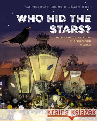 Who Hid the Stars?: How Light Pollution Changes Our World Valentina Gottardi Danio Miserocchi Maciej Michno 9780802856517 Eerdmans Books for Young Readers