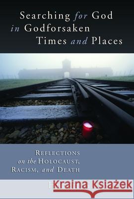 Searching for God in Godforsaken Times and Places: Reflections on the Holocaust, Racism, and Death Locke, Hubert G. 9780802860842 Wm. B. Eerdmans Publishing Company