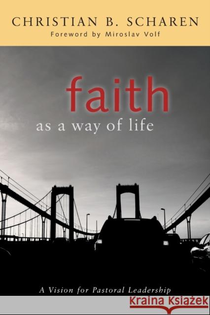 Faith as a Way of Life: A Vision for Pastoral Leadership Christian Scharen 9780802862310 Wm. B. Eerdmans Publishing Company