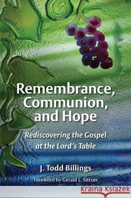 Remembrance, Communion, and Hope: Rediscovering the Gospel at the Lord's Table J. Todd Billings 9780802862334 William B. Eerdmans Publishing Company