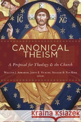 Canonical Theism: A Proposal for Theology and the Church William Abraham, Jason E. Vickers, Natalie B. Van Kirk 9780802862389 William B Eerdmans Publishing Co