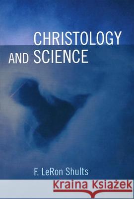 Christology and Science F. Leron Shults Leron Shults 9780802862488