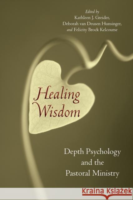 Healing Wisdom: Depth Psychology and the Pastoral Ministry Kathleen J. Greider Brock Kelcourse Deborah Va 9780802862549