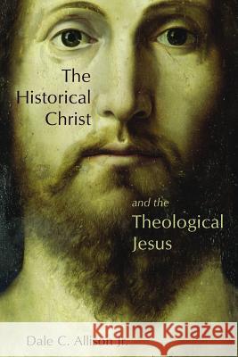 Historical Christ and the Theological Jesus Allison, Dale C. 9780802862624