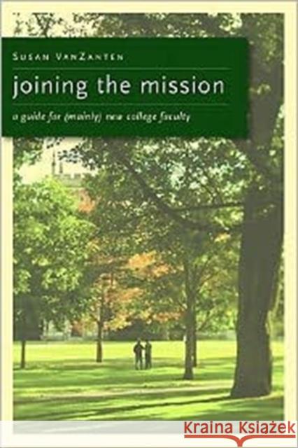 Joining the Mission: A Guide for (Mainly) New College Faculty Susan VanZanten 9780802862631