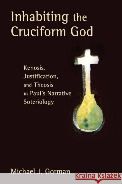 Inhabiting the Cruciform God: Kenosis, Justification, and Theosis in Paul's Narrative Soteriology Michael J. Gorman 9780802862655 Wm. B. Eerdmans Publishing Company
