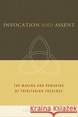 Invocation and Assent: The Making and Remaking of Trinitarian Theology Vickers, Jason E. 9780802862693 Wm. B. Eerdmans Publishing Company
