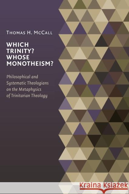 Which Trinity? Whose Monotheism?: Philosophical and Systematic Theologians on the Metaphysics of Trinitarian Theology Thomas H. McCall 9780802862709 Wm. B. Eerdmans Publishing Company