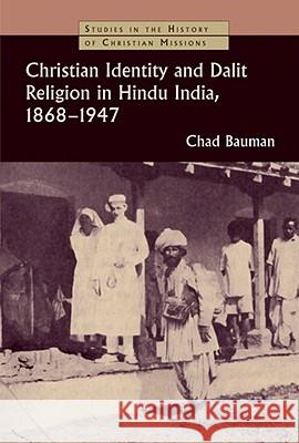 Christian Identity and Dalit Religion in Hindu India, 1868-1947 Chad M. Bauman 9780802862761 Wm. B. Eerdmans Publishing Company