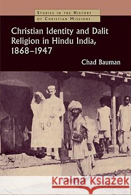 Christian Identity and Dalit Religion in Hindu India, 1868-1947 Chad M. Bauman 9780802862761