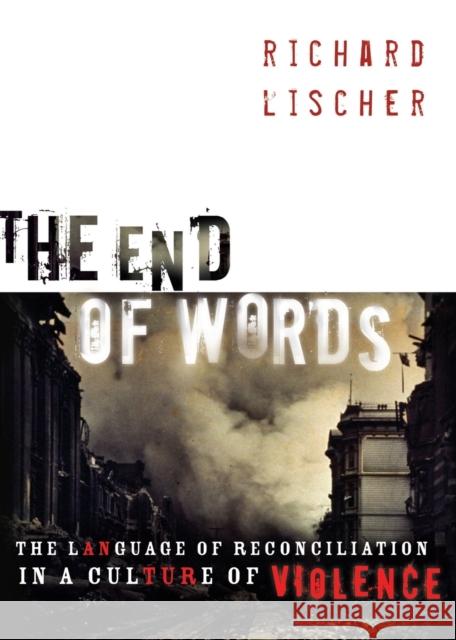 The End of Words: The Language of Reconciliation in a Culture of Violence Lischer, Richard 9780802862808 Wm. B. Eerdmans Publishing Company