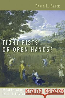 Tight Fists or Open Hands?: Wealth and Poverty in Old Testament Law D. L. Baker David L. Baker 9780802862839 Wm. B. Eerdmans Publishing Company