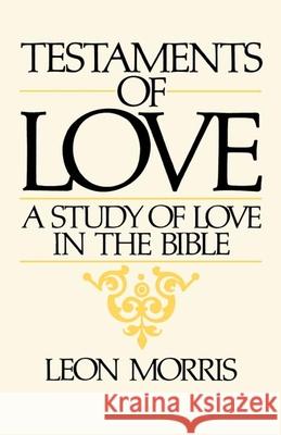 Testaments of Love: A Study of Love in the Bible Morris, Leon 9780802862990 Wm. B. Eerdmans Publishing Company