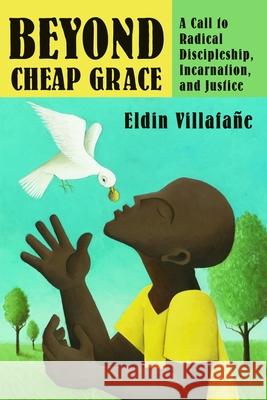 Beyond Cheap Grace: A Call to Radical Discipleship, Incarnation, and Justice Villafane, Eldin 9780802863232 Wm. B. Eerdmans Publishing Company