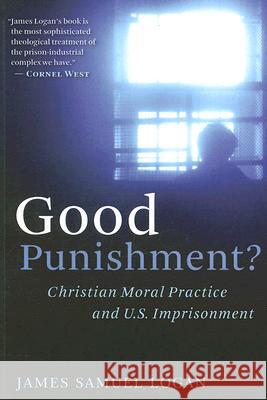 Good Punishment?: Christian Moral Practice and U.S. Imprisonment Logan, James Samuel 9780802863249