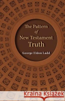 The Pattern of New Testament Truth George E. Ladd 9780802863287 Wm. B. Eerdmans Publishing Company