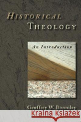 Historical Theology: An Introduction Bromiley, Geoffrey W. 9780802863324 Wm. B. Eerdmans Publishing Company