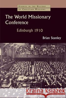 The World Missionary Conference, Edinburgh 1910 Brian Stanley 9780802863607 Wm. B. Eerdmans Publishing Company