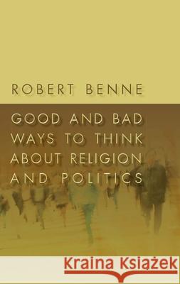 Good and Bad Ways to Think about Religion and Politics Robert Benne 9780802863645