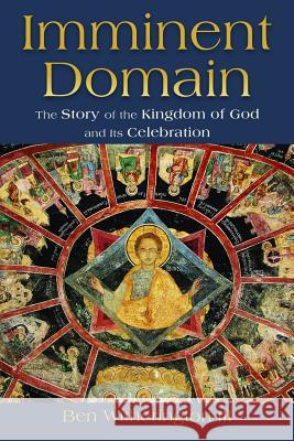 Imminent Domain: The Story of the Kingdom of God and Its Celebration Ben Witheringto 9780802863676 Wm. B. Eerdmans Publishing Company
