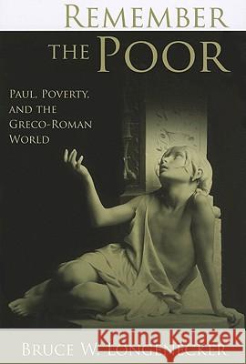 Remember the Poor: Paul, Poverty, and the Greco-Roman World Bruce Longenecker 9780802863737 Wm. B. Eerdmans Publishing Company