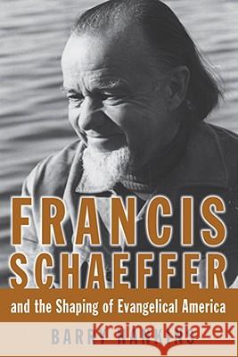 Francis Schaeffer and the Shaping of Evangelical America Barry Hankins 9780802863898 Wm. B. Eerdmans Publishing Company
