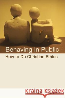 Behaving in Public: How to Do Christian Ethics Biggar, Nigel 9780802864000