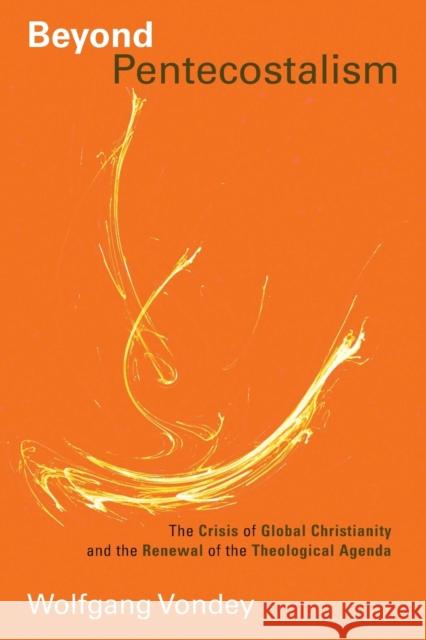Beyond Pentecostalism: The Crisis of Global Christianity and the Renewal of the Theological Agenda Wolfgang Vondey 9780802864017 Wm. B. Eerdmans Publishing Company