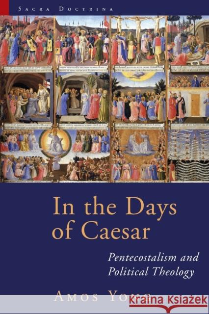In the Days of Caesar: Pentecostalism and Political Theology Amos Yong 9780802864062 Wm. B. Eerdmans Publishing Company