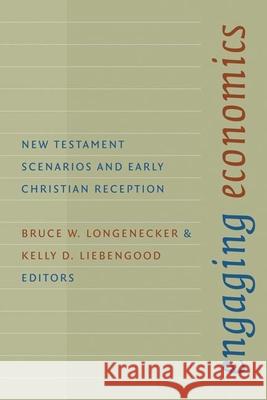 Engaging Economics: New Testament Scenarios and Early Christian Reception Bruce W. Longenecker Kelly D. Liebengood 9780802864147 Wm. B. Eerdmans Publishing Company