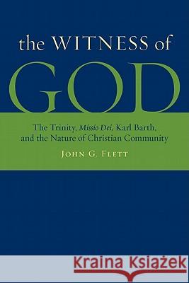 The Witness of God: The Trinity, Missio Dei_, Karl Barth, and the Nature of Christian Community Flett, John G. 9780802864413