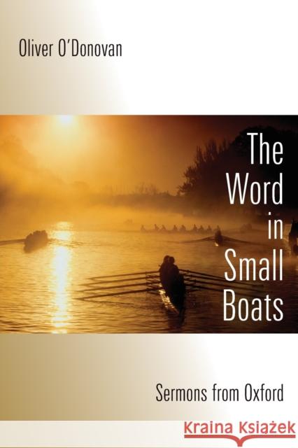 Word in Small Boats: Sermons from Oxford O'Donovan, Oliver 9780802864536