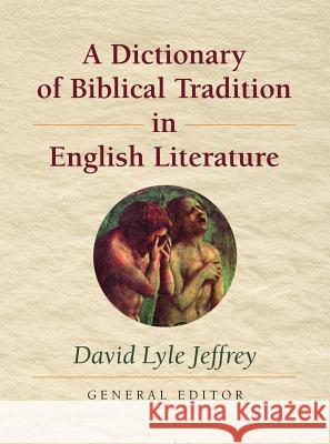 A Dictionary of Biblical Tradition in English Literature David L. Jeffrey 9780802864550 William B. Eerdmans Publishing Company
