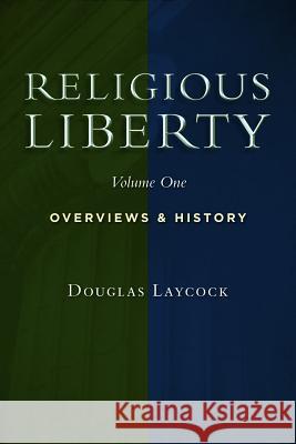 Religious Liberty, Vol. 1: Overviews and History Douglas Laycock 9780802864659 Wm. B. Eerdmans Publishing Company
