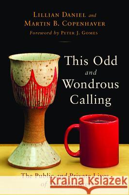 This Odd and Wondrous Calling: The Public and Private Lives of Two Ministers Lillian Daniel Martin B. Copenhaver Peter Gomes 9780802864758