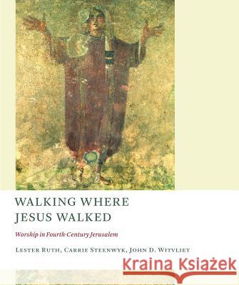 Walking Where Jesus Walked: Worship in Fourth-Century Jerusalem Lester Ruth 9780802864765 Wm. B. Eerdmans Publishing Company