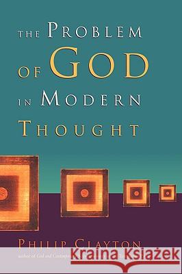 The Problem of God in Modern Thought Philip Clayton 9780802864789 Wm. B. Eerdmans Publishing Company