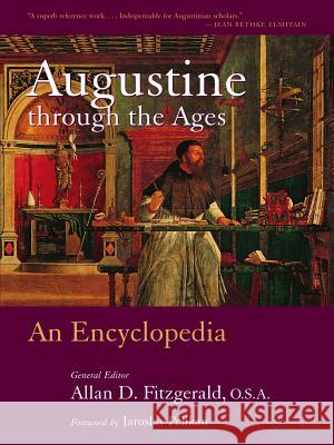 Augustine Through the Ages: An Encyclopedia Allan D. Fitzgerald 9780802864796