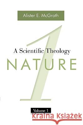 A Scientific Theology, Volume 1: Nature McGrath, Alister E. 9780802864840 Wm. B. Eerdmans Publishing Company