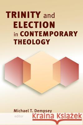 Trinity and Election in Contemporary Theology Michael T. Dempsey 9780802864949 Wm. B. Eerdmans Publishing Company