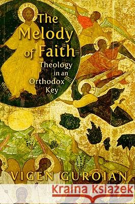 Melody of Faith: Theology in an Orthodox Key Guroian, Vigen 9780802864963 Wm. B. Eerdmans Publishing Company