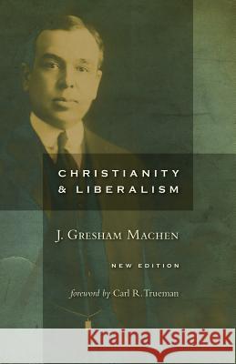 Christianity and Liberalism, New Ed. Machen, J. Gresham 9780802864994 Wm. B. Eerdmans Publishing Company