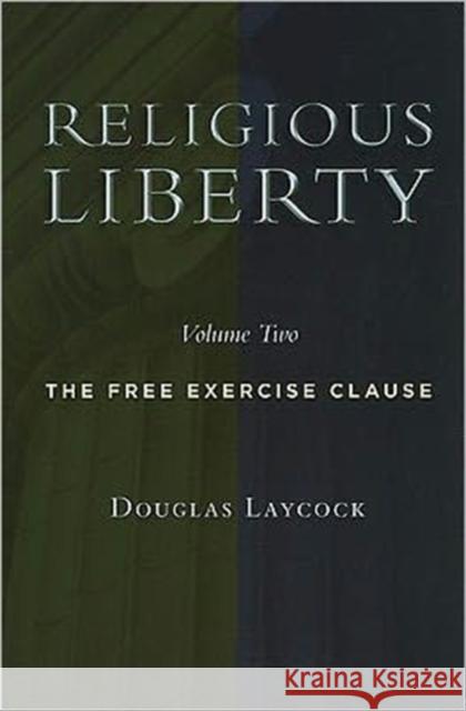 Religious Liberty, Volume 2: The Free Exercise Clause Douglas Laycock 9780802865229 Wm. B. Eerdmans Publishing Company
