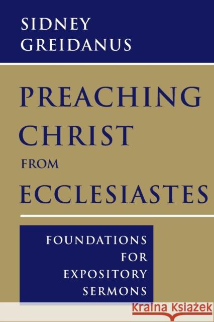 Preaching Christ from Ecclesiastes: Foundations for Expository Sermons Sidney Greidanus 9780802865359 Wm. B. Eerdmans Publishing Company