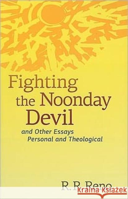 Fighting the Noonday Devil - And Other Essays Personal and Theological Reno, R. R. 9780802865472 Wm. B. Eerdmans Publishing Company