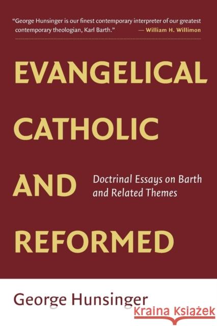 Evangelical, Catholic, and Reformed: Essays on Barth and Other Themes George Hunsinger 9780802865502 William B. Eerdmans Publishing Company